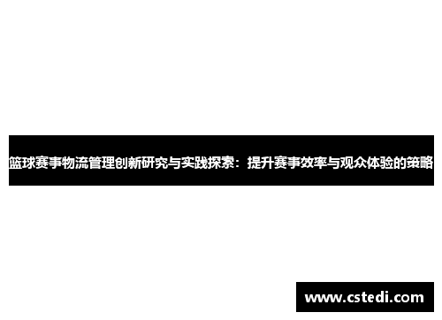 篮球赛事物流管理创新研究与实践探索：提升赛事效率与观众体验的策略